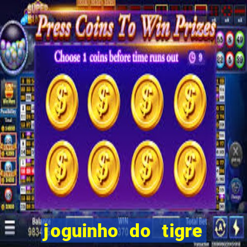 joguinho do tigre para ganhar dinheiro